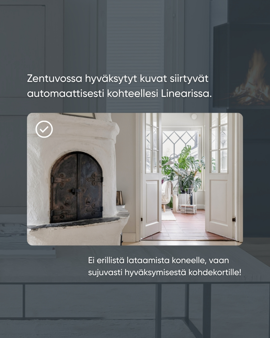 Zentuvo on nyt Linearissa – tilaa asuntokuvat suoraan kohteelle 3 Hyväksytyt Zentuvon asuntokuvat siirtyvät suoraan Lineariin oikealle kohdekortille